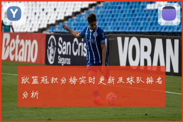 欧篮冠积分榜实时更新及球队排名分析