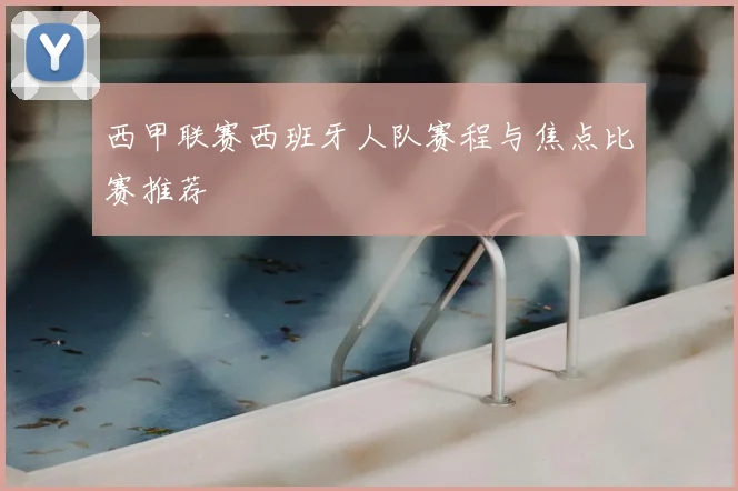 西甲联赛西班牙人队赛程与焦点比赛推荐