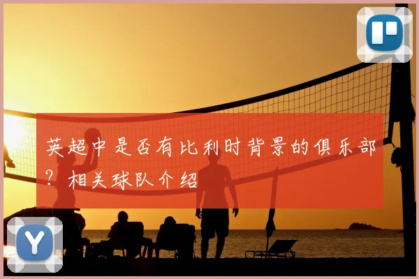 英超中是否有比利时背景的俱乐部？相关球队介绍